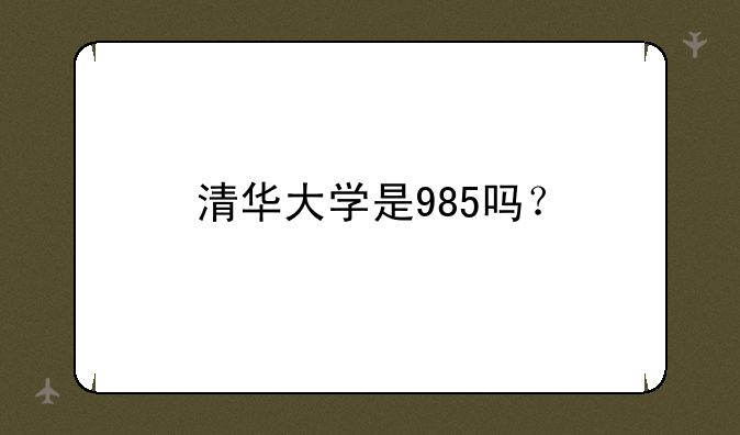 清华大学是985吗？