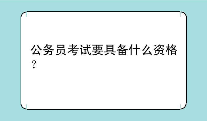 公务员考试要具备什么资格？