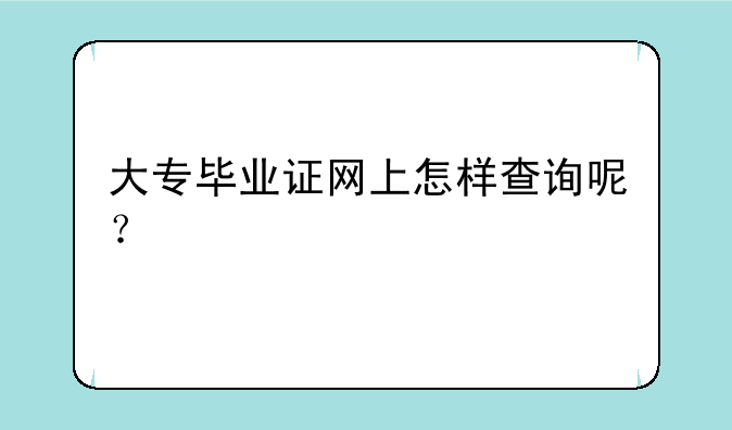 大专毕业证网上怎样查询呢？