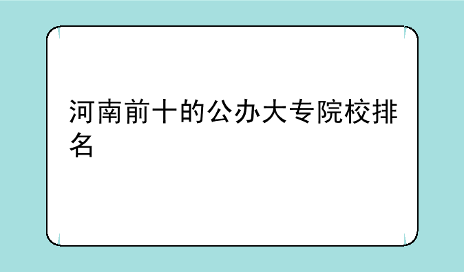 河南前十的公办大专院校排名