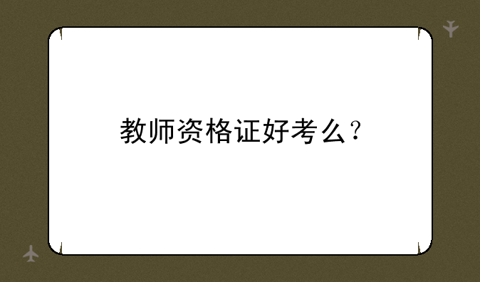 教师资格证好考么？