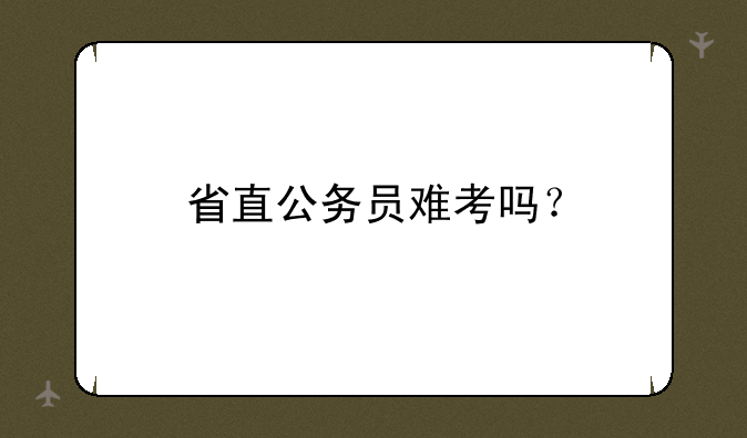 省直公务员难考吗？
