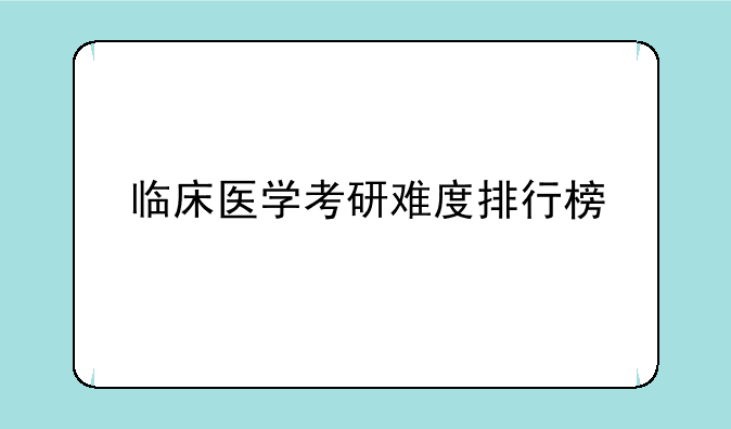临床医学考研难度排行榜