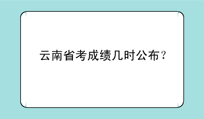 云南省考成绩几时公布？