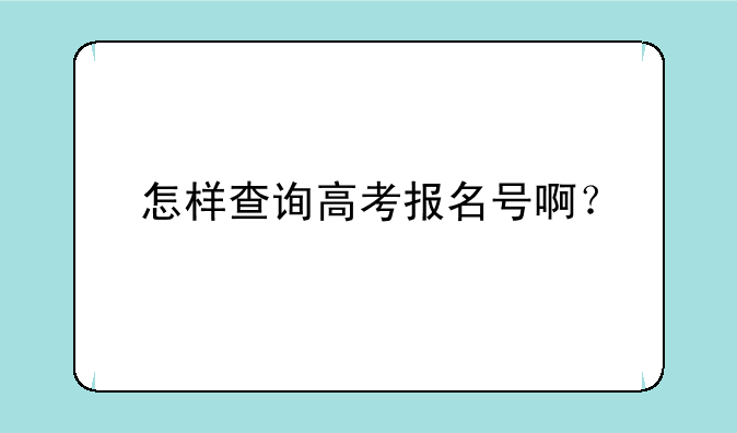 怎样查询高考报名号啊？