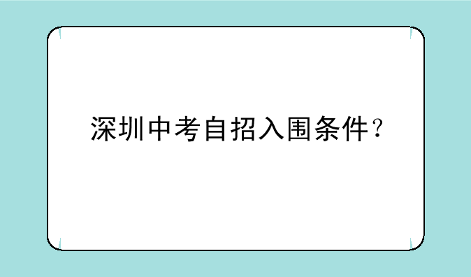 深圳中考自招入围条件？