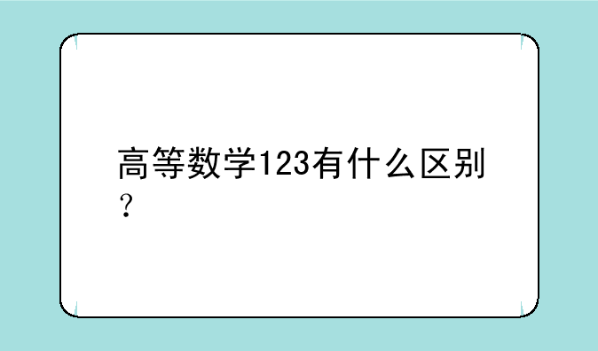 高等数学123有什么区别？
