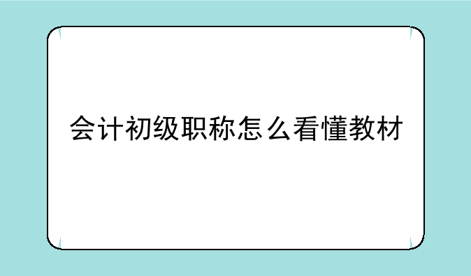 会计初级职称怎么看懂教材