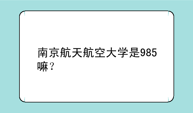 南京航天航空大学是985嘛？