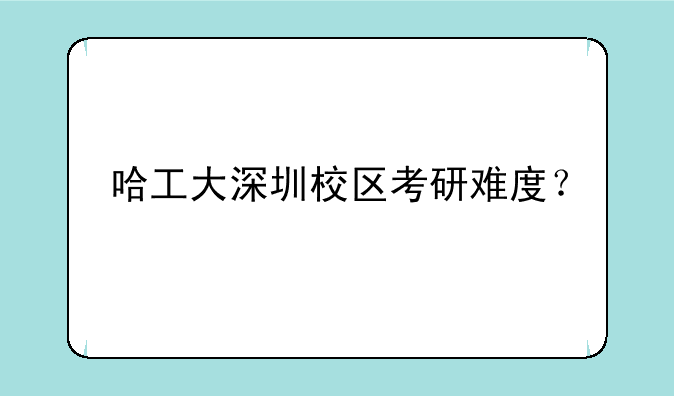哈工大深圳校区考研难度？