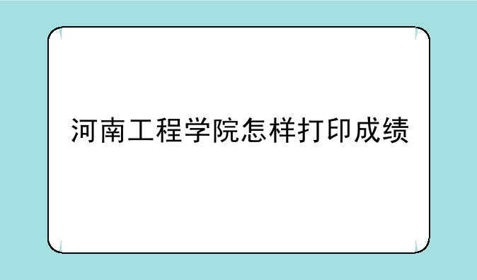 河南工程学院怎样打印成绩