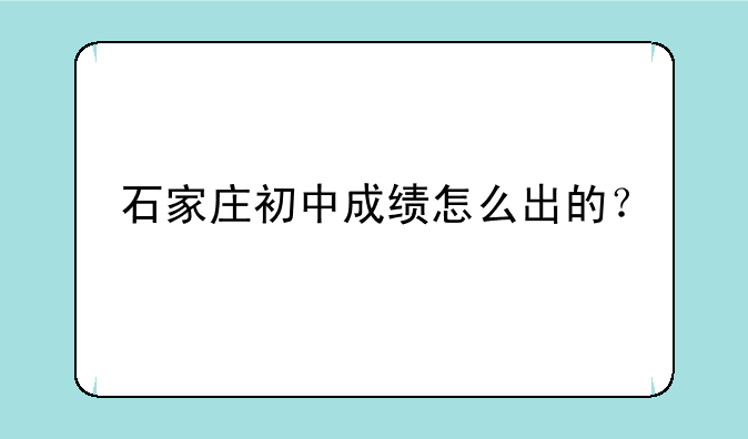 石家庄初中成绩怎么出的？