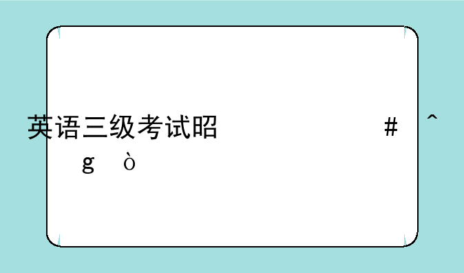 英语三级考试是什么时候？