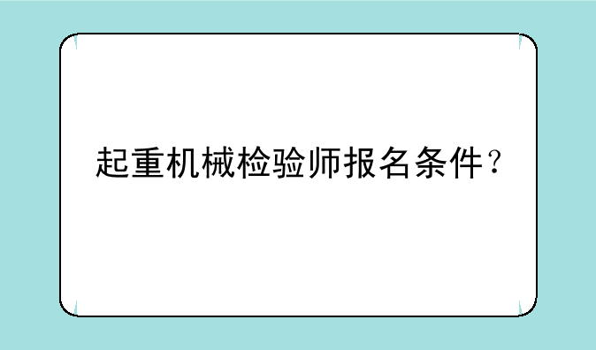 起重机械检验师报名条件？