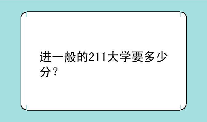 进一般的211大学要多少分？