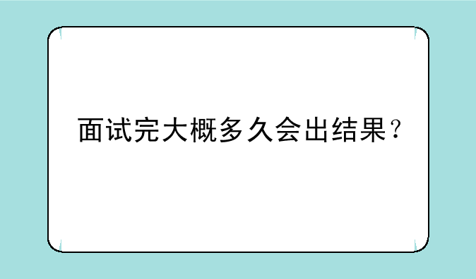 面试完大概多久会出结果？