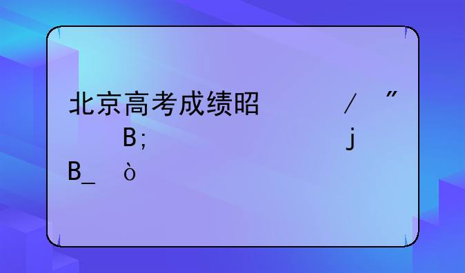 北京高考成绩是赋分后公布的吗？