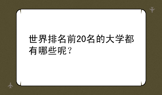 世界排名前20名的大学都有哪些呢？