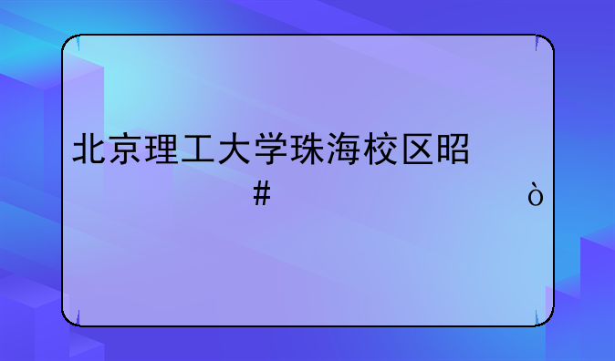 北京理工大学珠海校区是什么学校？