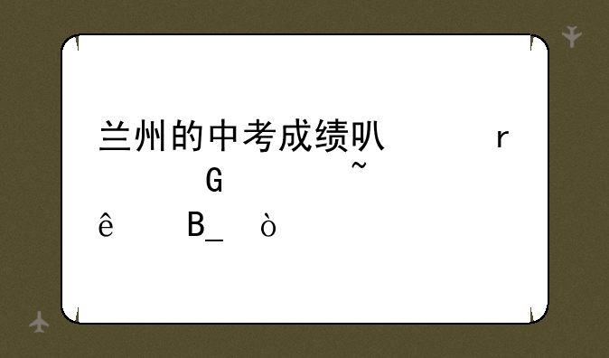 兰州的中考成绩可以在网上查询了吗？