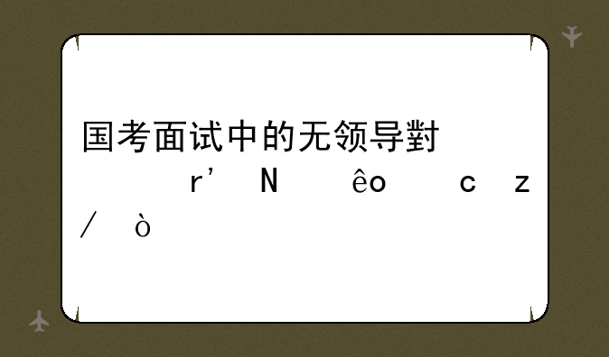 国考面试中的无领导小组有哪些题型？