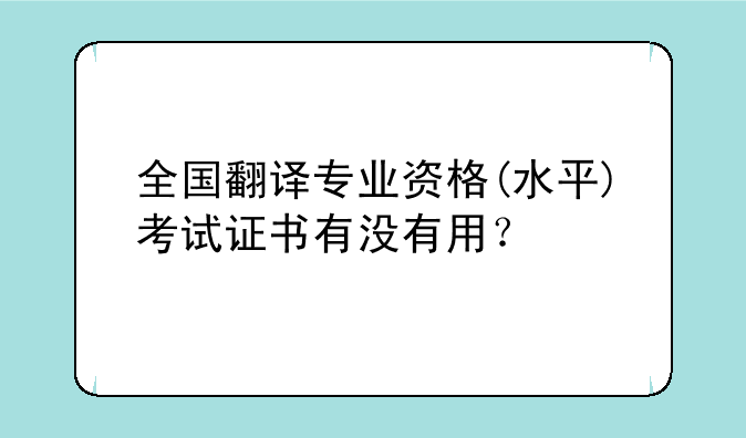 全国翻译专业资格(水平)考试证书有没有用？