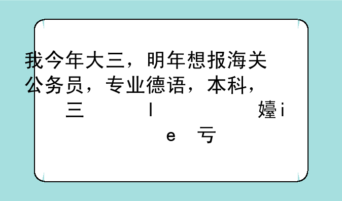 我今年大三，明年想报海关公务员，专业德语，本科，学过报关，女生，想知道有哪些职位我可以报