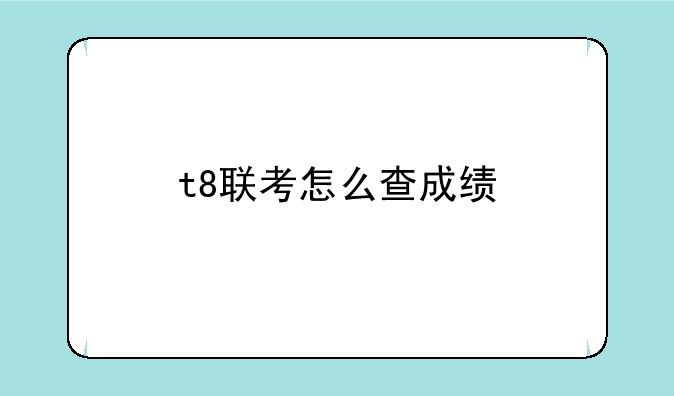 t8联考怎么查成绩