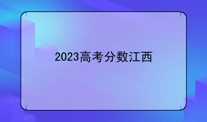 2023高考分数江西
