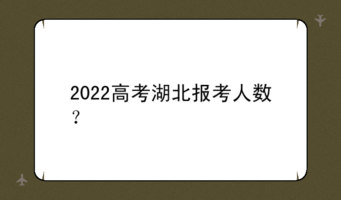 2022高考湖北报考人数？