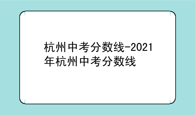 杭州中考分数线-2021年杭州中考分数线