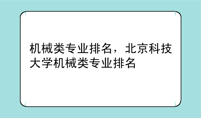机械类专业排名，北京科技大学机械类专业排名