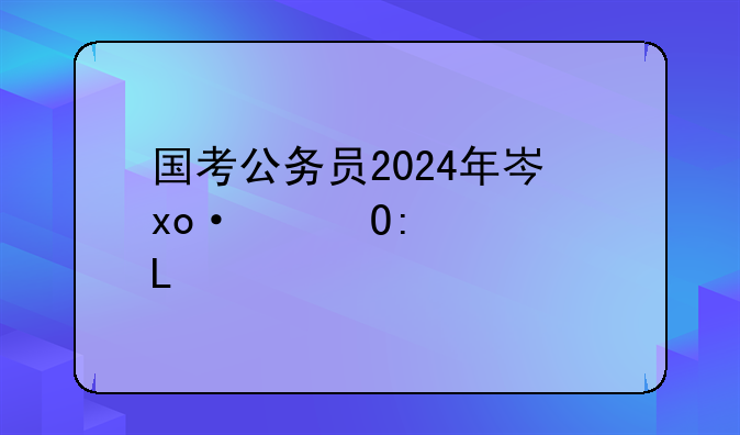 国考公务员2024年岗位，国考公务员2024年岗位四川