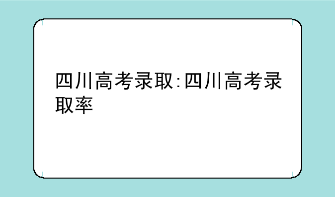 四川高考录取:四川高考录取率