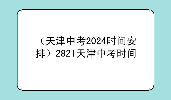 （天津中考2024时间安排）2821天津中考时间