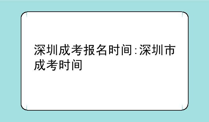 深圳成考报名时间:深圳市成考时间
