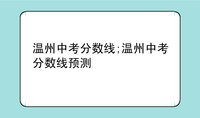 温州中考分数线;温州中考分数线预测