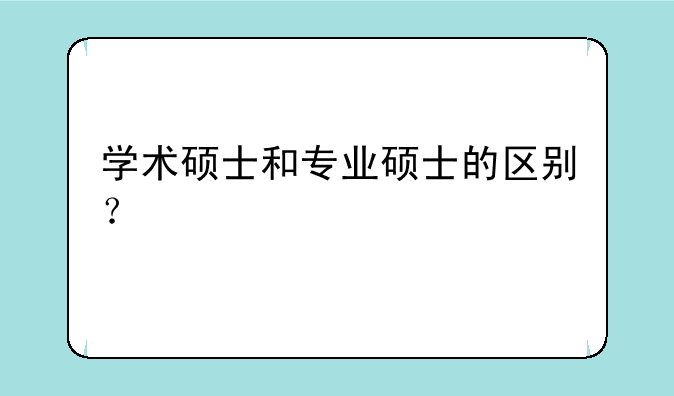 学术硕士和专业硕士的区别？