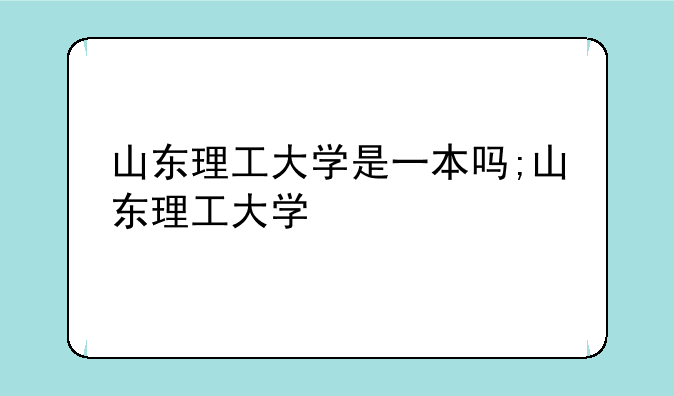 山东理工大学是一本吗;山东理工大学