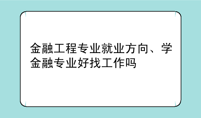 金融工程专业就业方向、学金融专业好找工作吗