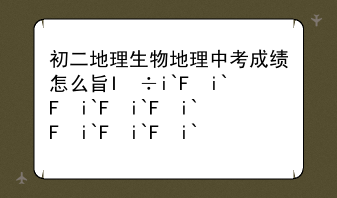 初二地理生物地理中考成绩怎么查？