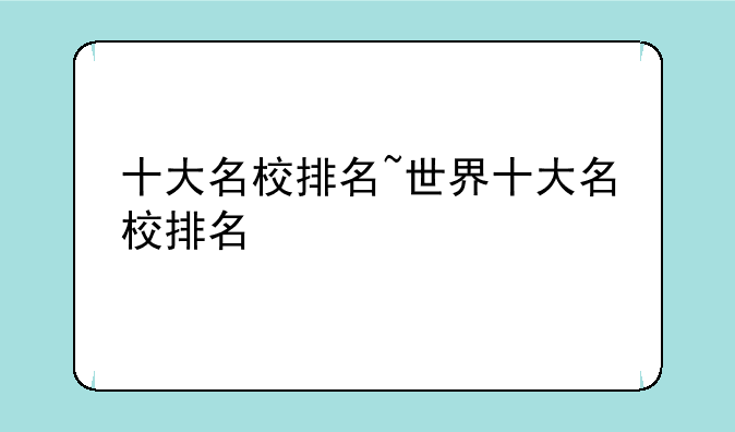 十大名校排名~世界十大名校排名